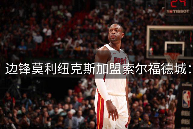 边锋莫利纽克斯加盟索尔福德城：目标是升级
